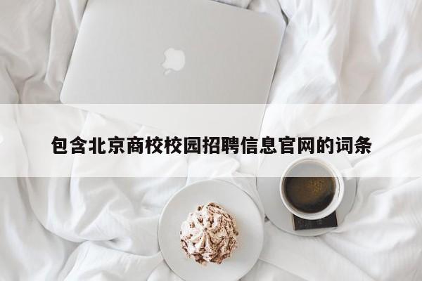 包含北京商校校园招聘信息官网的词条